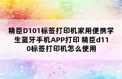 NIIMBOT/精臣D101标签打印机家用便携学生蓝牙手机APP打印 精臣d110标签打印机怎么使用